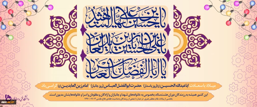 میلاد امام حسین (ع) و روز پاسدار، میلاد قمر بنی‌هاشم و روز بزرگداشت جانباز و میلاد امام سجاد (ع) مبارک باد.
 2
