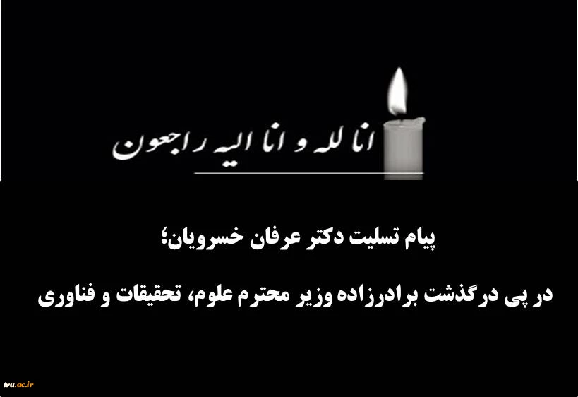 پیام تسلیت دکتر عرفان خسرویان؛

 در پی درگذشت برادرزاده وزیر محترم علوم، تحقیقات و فناوری 2